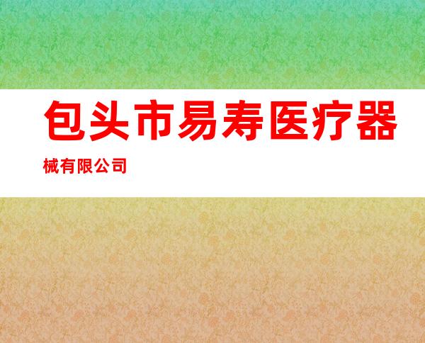包头市易寿医疗器械有限公司